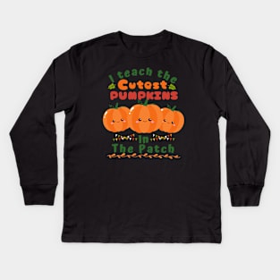 I teach the cutest pumpkins in the patch. Kids Long Sleeve T-Shirt